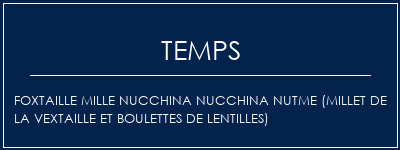 Temps de Préparation FOXTAILLE MILLE NUCCHINA NUCCHINA NUTME (millet de la vextaille et boulettes de lentilles) Recette Indienne Traditionnelle