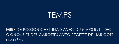 Temps de Préparation Frire de poisson Chettinad avec du maïs rôti, des oignons et des carottes avec recette de haricots français Recette Indienne Traditionnelle