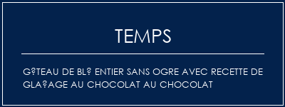 Temps de Préparation Gâteau de blé entier sans ogre avec recette de glaçage au chocolat au chocolat Recette Indienne Traditionnelle