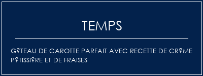 Temps de Préparation Gâteau de carotte Parfait avec recette de crème pâtissière et de fraises Recette Indienne Traditionnelle