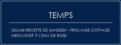 Temps de Préparation GULAB Recette de sandesh - fromage cottage aromatisé à l'eau de rose Recette Indienne Traditionnelle