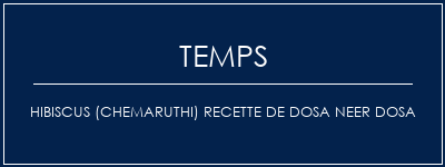 Temps de Préparation Hibiscus (Chemaruthi) Recette de Dosa Neer Dosa Recette Indienne Traditionnelle