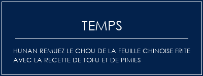 Temps de Préparation Hunan remuez le chou de la feuille chinoise frite avec la recette de tofu et de pimies Recette Indienne Traditionnelle