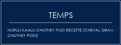 Temps de Préparation Huruli Kaalu Chutney Pudi Recette (Cheval Gram Chutney Podi) Recette Indienne Traditionnelle