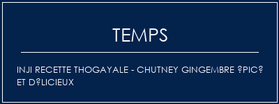 Temps de Préparation Inji Recette thogayale - Chutney gingembre épicé et délicieux Recette Indienne Traditionnelle