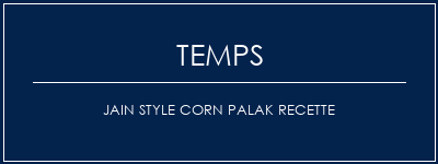 Temps de Préparation Jain Style Corn Palak Recette Recette Indienne Traditionnelle