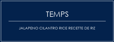 Temps de Préparation Jalapeno Cilantro Rice recette de riz Recette Indienne Traditionnelle