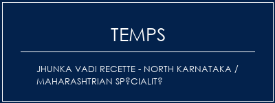 Temps de Préparation Jhunka Vadi Recette - North Karnataka / Maharashtrian Spécialité Recette Indienne Traditionnelle