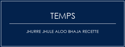 Temps de Préparation Jhurre Jhule Aloo Bhaja Recette Recette Indienne Traditionnelle