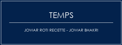 Temps de Préparation JOWAR ROTI Recette - JOWAR BHAKRI Recette Indienne Traditionnelle