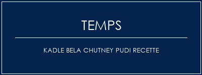 Temps de Préparation KADLE Bela Chutney Pudi Recette Recette Indienne Traditionnelle