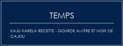 Temps de Préparation Kaju Karela Recette - Gourde amère et noix de cajou Recette Indienne Traditionnelle