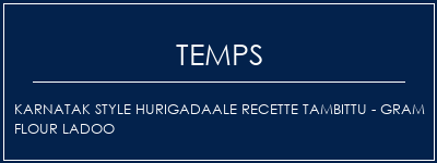 Temps de Préparation Karnatak Style Hurigadaale Recette Tambittu - Gram Flour Ladoo Recette Indienne Traditionnelle