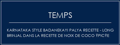 Temps de Préparation Karnataka Style Badanekayi Palya Recette - Long Brinjal dans la recette de noix de coco épicée Recette Indienne Traditionnelle