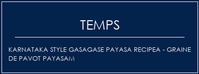 Temps de Préparation Karnataka Style Gasagase Payasa Recipea - Graine de pavot Payasam Recette Indienne Traditionnelle