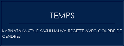 Temps de Préparation Karnataka Style Kashi Halwa recette avec gourde de cendres Recette Indienne Traditionnelle