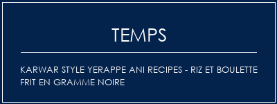 Temps de Préparation Karwar Style Yerappe Ani Recipes - Riz et boulette frit en gramme noire Recette Indienne Traditionnelle