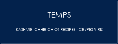 Temps de Préparation Kashmiri Chhir Chiot Recipes - Crêpes à riz Recette Indienne Traditionnelle