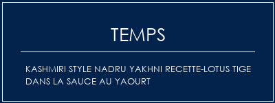 Temps de Préparation Kashmiri Style NaDru Yakhni Recette-Lotus tige dans la sauce au yaourt Recette Indienne Traditionnelle