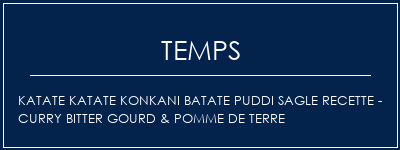 Temps de Préparation Katate Katate Konkani Batate Puddi Sagle Recette - Curry Bitter Gourd & Pomme de terre Recette Indienne Traditionnelle