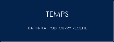 Temps de Préparation Kathirikai Podi Curry Recette Recette Indienne Traditionnelle