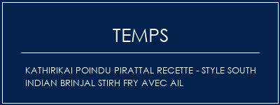 Temps de Préparation Kathirikai Poindu Pirattal Recette - Style South Indian Brinjal Stirh Fry avec ail Recette Indienne Traditionnelle