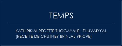 Temps de Préparation KathirikiAi Recette Thogayale - Thuvaiyyal (recette de chutney brinjal épicée) Recette Indienne Traditionnelle