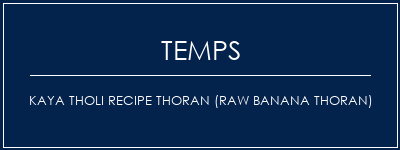 Temps de Préparation Kaya Tholi Recipe Thoran (Raw Banana Thoran) Recette Indienne Traditionnelle