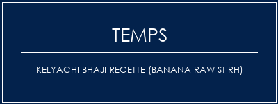 Temps de Préparation Kelyachi Bhaji Recette (Banana Raw Stirh) Recette Indienne Traditionnelle