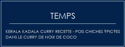 Temps de Préparation Kerala Kadala Curry Recette - pois chiches épicées dans le curry de noix de coco Recette Indienne Traditionnelle