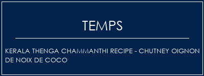 Temps de Préparation Kerala Thenga Chammanthi Recipe - Chutney oignon de noix de coco Recette Indienne Traditionnelle