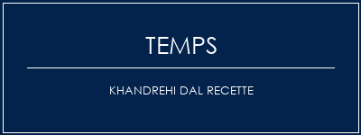 Temps de Préparation Khandrehi dal recette Recette Indienne Traditionnelle