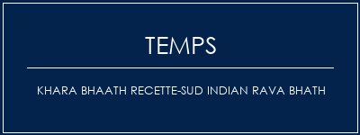 Temps de Préparation Khara Bhaath Recette-Sud Indian Rava Bhath Recette Indienne Traditionnelle