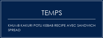 Temps de Préparation Khumb Kakuri Potli Kebab Recipe avec Sandwich Spread Recette Indienne Traditionnelle