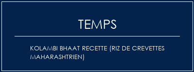 Temps de Préparation Kolambi Bhaat Recette (riz de crevettes maharashtrien) Recette Indienne Traditionnelle