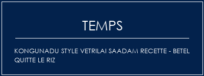 Temps de Préparation Kongunadu Style Vetrilai Saadam Recette - Betel quitte le riz Recette Indienne Traditionnelle