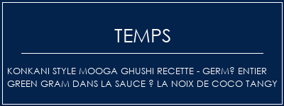 Temps de Préparation Konkani Style Mooga Ghushi Recette - germé entier Green Gram dans la sauce à la noix de coco Tangy Recette Indienne Traditionnelle