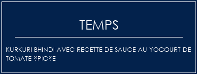 Temps de Préparation Kurkuri Bhindi avec recette de sauce au yogourt de tomate épicée Recette Indienne Traditionnelle