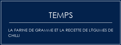 Temps de Préparation La farine de gramme et la recette de légumes de chilli Recette Indienne Traditionnelle