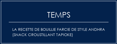 Temps de Préparation La recette de bouillie farcie de style andhra (snack croustillant Tapioke) Recette Indienne Traditionnelle