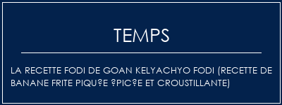 Temps de Préparation La recette FODI de Goan Kelyachyo FODI (recette de banane frite piquée épicée et croustillante) Recette Indienne Traditionnelle