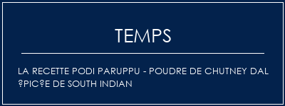 Temps de Préparation La recette Podi Paruppu - Poudre de chutney dal épicée de South Indian Recette Indienne Traditionnelle