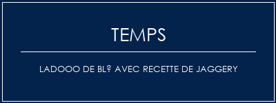 Temps de Préparation Ladooo de blé avec recette de jaggery Recette Indienne Traditionnelle