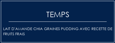 Temps de Préparation Lait d'amande Chia Graines Pudding avec recette de fruits frais Recette Indienne Traditionnelle