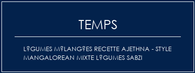 Temps de Préparation Légumes mélangées Recette Ajethna - Style Mangalorean Mixte Légumes Sabzi Recette Indienne Traditionnelle