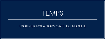 Temps de Préparation Légumes mélangés OATS IDLI Recette Recette Indienne Traditionnelle