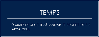 Temps de Préparation Légumes de style thaïlandais et recette de riz papya crue Recette Indienne Traditionnelle