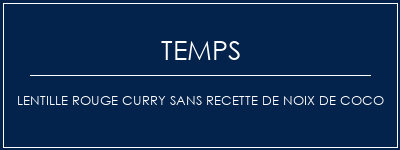 Temps de Préparation Lentille rouge Curry sans recette de noix de coco Recette Indienne Traditionnelle