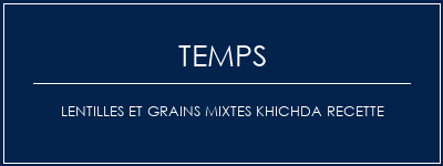 Temps de Préparation Lentilles et grains mixtes Khichda Recette Recette Indienne Traditionnelle