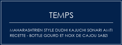 Temps de Préparation Maharashtrien Style Dudhi Kajuchi Sonari AMTI Recette - Bottle Gourd et noix de cajou Sabzi Recette Indienne Traditionnelle